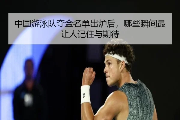 中国游泳队夺金名单出炉后，哪些瞬间最让人记住与期待